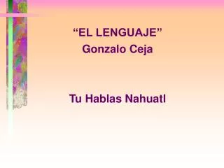 “EL LENGUAJE” Gonzalo Ceja Tu Hablas Nahuatl
