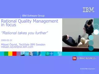 Rational Quality Management in focus &quot;Rational takes you further&quot; 2008-05-22 Mikael Öqvist, TechSale IBM Swede