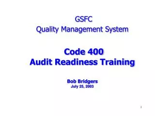GSFC Quality Management System Code 400 Audit Readiness Training Bob Bridgers July 25, 2003