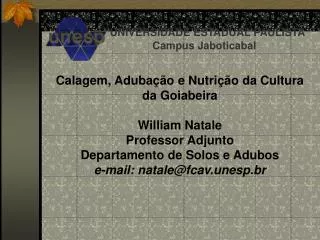 Calagem, Adubação e Nutrição da Cultura da Goiabeira William Natale Professor Adjunto Departamento de Solos e Adubos e-m