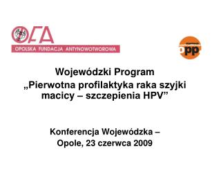 Wojewódzki Program „Pierwotna profilaktyka raka szyjki macicy – szczepienia HPV” Konferencja Wojewódzka – Opole, 23 cz