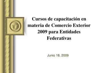 Cursos de capacitación en materia de Comercio Exterior 2009 para Entidades Federativas