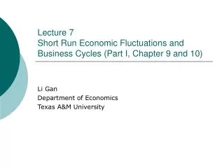 Lecture 7	 Short Run Economic Fluctuations and Business Cycles (Part I, Chapter 9 and 10)