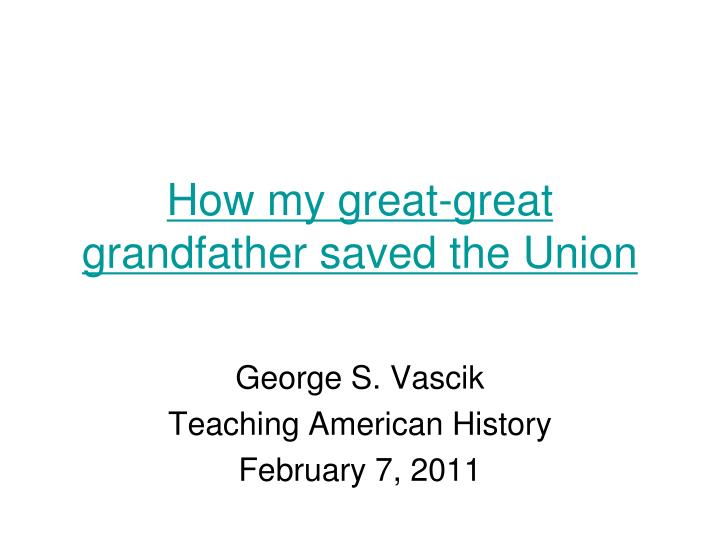 how my great great grandfather saved the union
