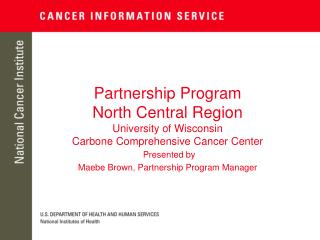 Partnership Program North Central Region University of Wisconsin Carbone Comprehensive Cancer Center Presented by Maebe