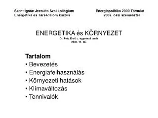 ENERGETIKA és KÖRNYEZET Dr. Petz Ernő c. egyetemi tanár 2007. 11. 06. Tartalom Bevezetés Energiafelhasználás Környeze