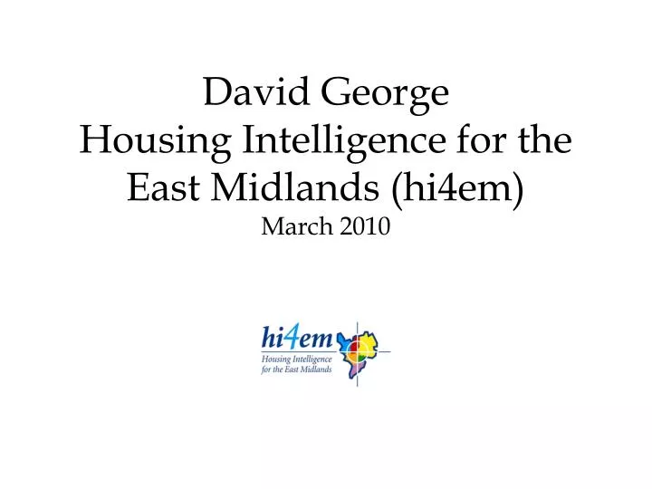 david george housing intelligence for the east midlands hi4em march 2010
