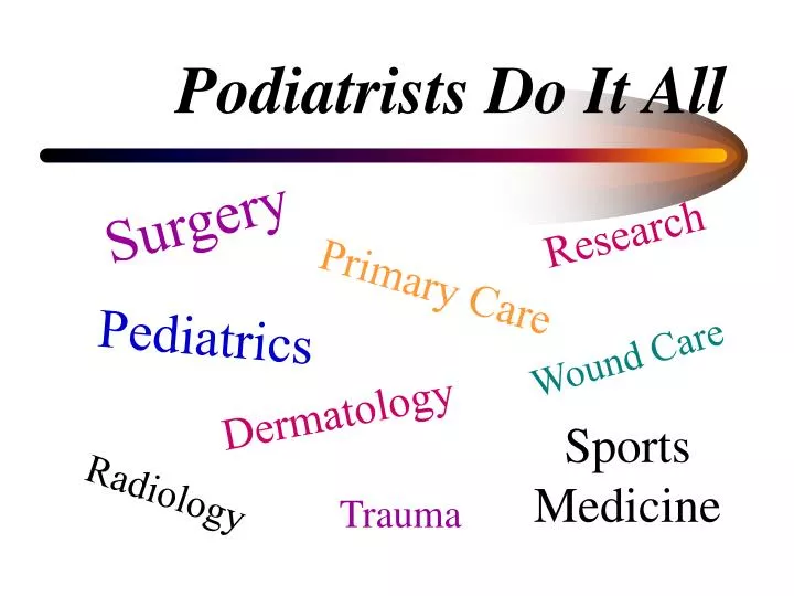 podiatrists do it all