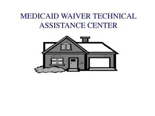 MEDICAID WAIVER TECHNICAL ASSISTANCE CENTER