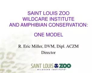 SAINT LOUIS ZOO WILDCARE INSTITUTE AND AMPHIBIAN CONSERVATION: ONE MODEL
