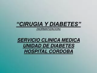 “CIRUGIA Y DIABETES” (NORMATIZACION) SERVICIO CLINICA MEDICA UNIDAD DE DIABETES HOSPITAL CORDOBA