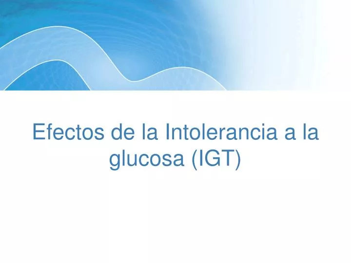 efectos de la intolerancia a la glucosa igt