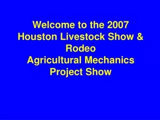 Welcome to the 2007 Houston Livestock Show &amp; Rodeo Agricultural Mechanics Project Show