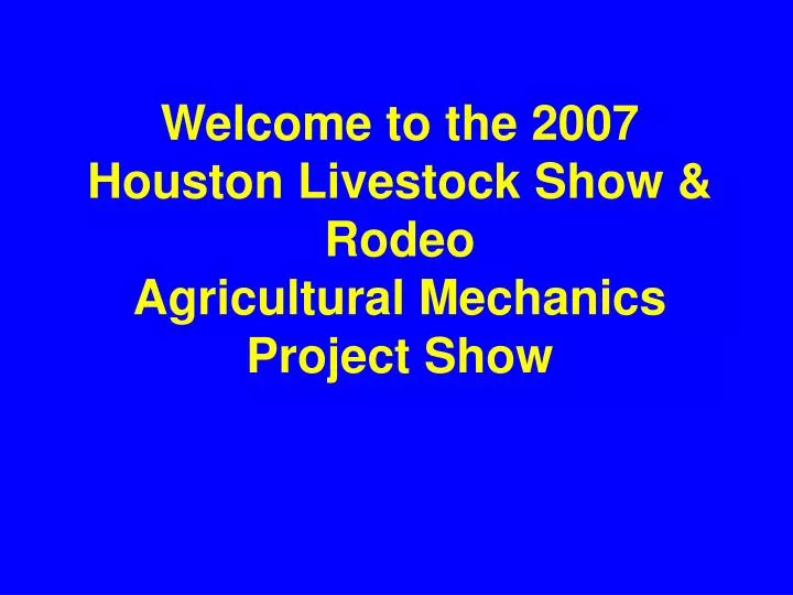 welcome to the 2007 houston livestock show rodeo agricultural mechanics project show