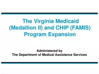 The Virginia Medicaid (Medallion II) and CHIP (FAMIS) Program Expansion