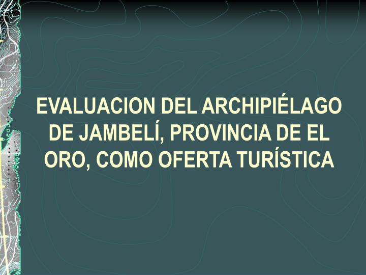 evaluacion del archipi lago de jambel provincia de el oro como oferta tur stica