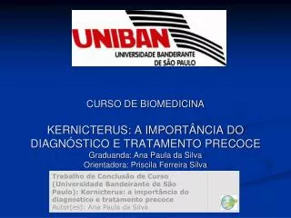 CURSO DE BIOMEDICINA KERNICTERUS: A IMPORTÂNCIA DO DIAGNÓSTICO E TRATAMENTO PRECOCE Graduanda: Ana Paula da Silva Orient