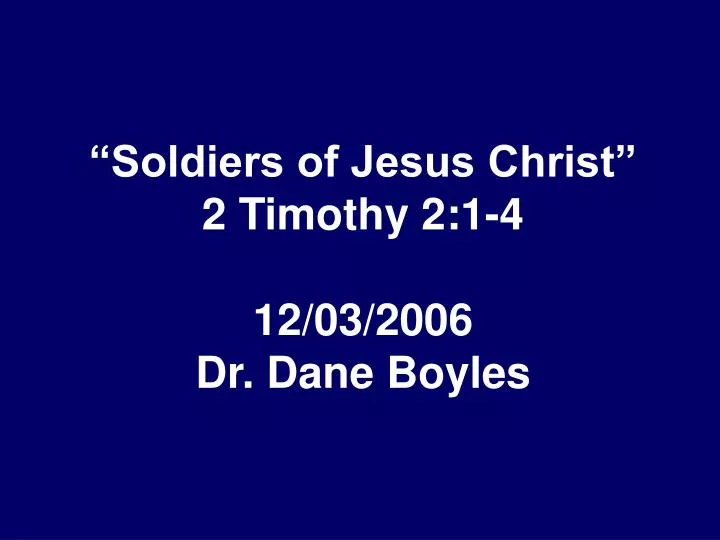 soldiers of jesus christ 2 timothy 2 1 4 12 03 2006 dr dane boyles