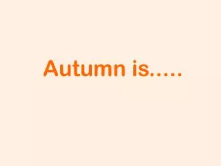 Autumn is.....