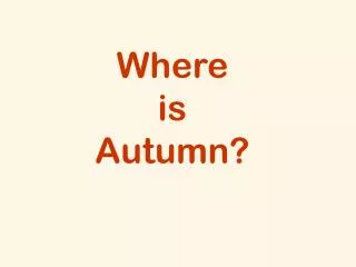 Where is Autumn?