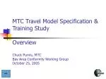 MTC Travel Model Specification &amp; Training Study Overview Chuck Purvis, MTC Bay Area Conformity Working Group October - slide 1