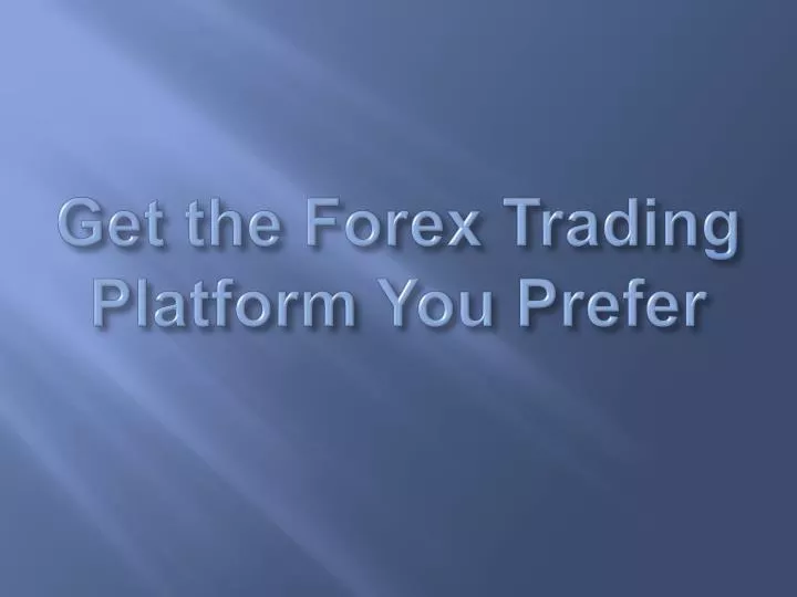 get the forex trading platform you prefer