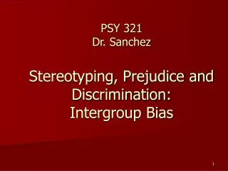 PSY 321 Dr. Sanchez Stereotyping, Prejudice and Discrimination: Intergroup Bias