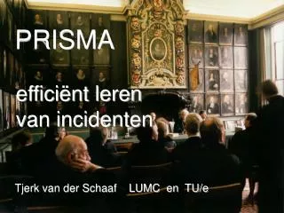 PRISMA efficiënt leren van incidenten Tjerk van der Schaaf LUMC en TU/e