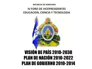 VISIÓN DE PAÍS 2010-2038 PLAN DE NACIÓN 2010-2022 PLAN DE GOBIERNO 2010-2014