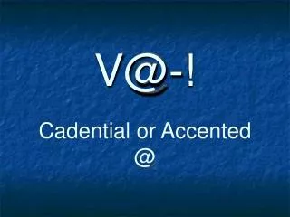 V@-! Cadential or Accented @