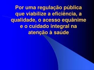 Por uma regulação pública que viabilize a eficiência, a qualidade, o acesso equânime e o cuidado integral na atenção à