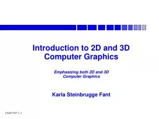 Introduction to 2D and 3D Computer Graphics Emphasizing both 2D and 3D Computer Graphics Karla Steinbrugge Fant