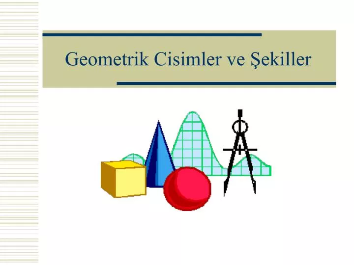 geometrik cisimler ve ekiller