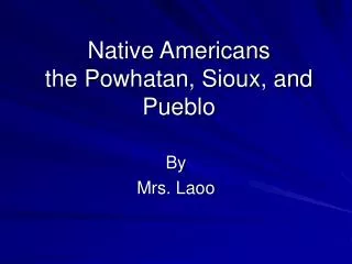 Native Americans the Powhatan, Sioux, and Pueblo