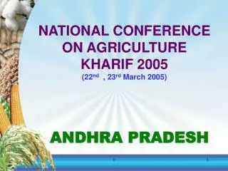 NATIONAL CONFERENCE ON AGRICULTURE KHARIF 2005 (22 nd , 23 rd March 2005) ANDHRA PRADESH