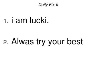 Daily Fix-It i am lucki. Alwas try your best