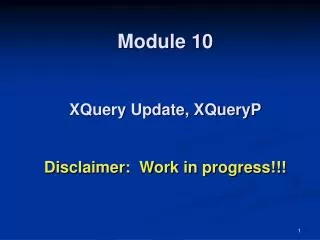 Module 10 XQuery Update, XQueryP Disclaimer: Work in progress!!!