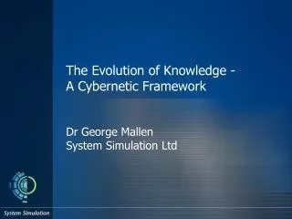 The Evolution of Knowledge - A Cybernetic Framework Dr George Mallen System Simulation Ltd