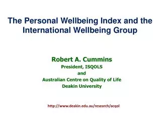 Robert A. Cummins President, ISQOLS and Australian Centre on Quality of Life Deakin University
