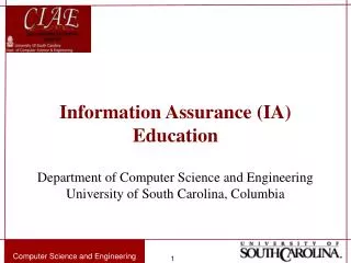 Information Assurance (IA) Education Department of Computer Science and Engineering University of South Carolina, Columb