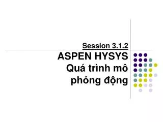 Session 3.1.2 ASPEN HYSYS Quá trình mô phỏng động