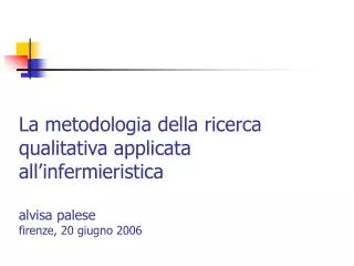 La metodologia della ricerca qualitativa applicata all’infermieristica alvisa palese firenze, 20 giugno 2006
