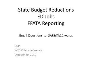 State Budget Reductions ED Jobs FFATA Reporting Email Questions to: SAFS@k12.wa.us