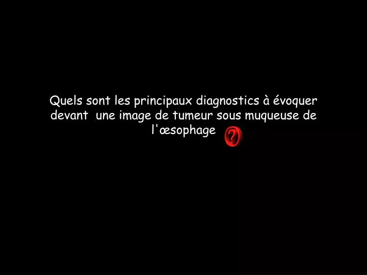 quels sont les principaux diagnostics voquer devant une image de tumeur sous muqueuse de l sophage