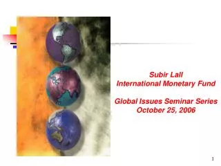 Subir Lall International Monetary Fund Global Issues Seminar Series October 25, 2006