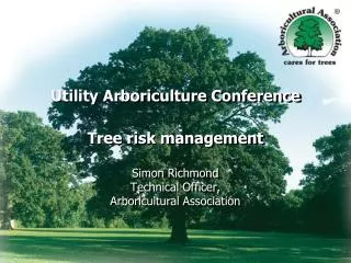 Utility Arboriculture Conference Tree risk management Simon Richmond Technical Officer, Arboricultural Association