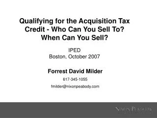 Qualifying for the Acquisition Tax Credit - Who Can You Sell To? When Can You Sell? IPED Boston, October 2007