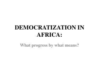 DEMOCRATIZATION IN AFRICA: