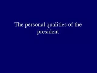 The personal qualities of the president