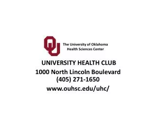 UNIVERSITY HEALTH CLUB 1000 North Lincoln Boulevard (405) 271-1650 www.ouhsc.edu/uhc/